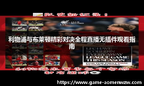 利物浦与布莱顿精彩对决全程直播无插件观看指南