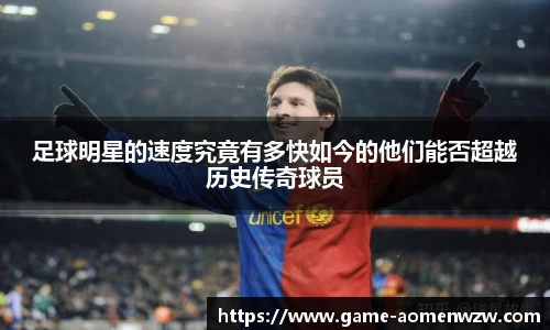 足球明星的速度究竟有多快如今的他们能否超越历史传奇球员