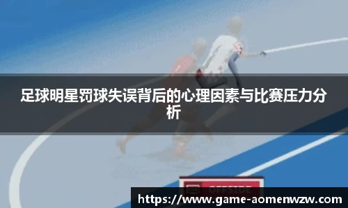足球明星罚球失误背后的心理因素与比赛压力分析