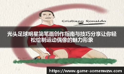 光头足球明星简笔画创作指南与技巧分享让你轻松绘制运动偶像的魅力形象